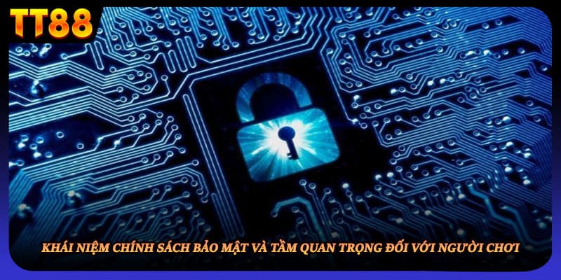 Khái niệm chính sách bảo mật và tầm quan trọng đối với người chơi